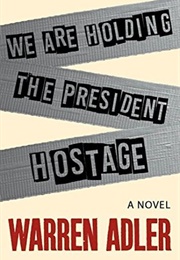 We Are Holding the President Hostage (Warren Adler)