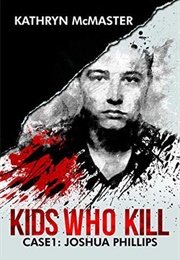 Kids Who Kill: Case 1: Joshua Phillips (Kathryn McMaster)