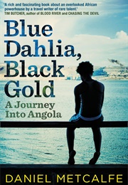 Blue Dahlia, Black Gold: A Journey Into Angola (Daniel Metcalfe)