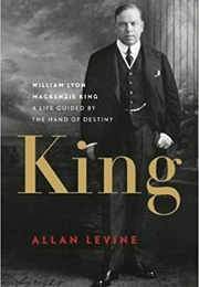 King: William Lyon Mackenzie King (Allan Levine)