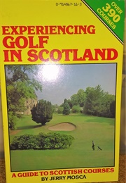 Experiencing Golf in Scotland: A Guide to Scottish Courses (Jerry Mosca)