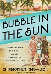 Bubble in the Sun: The Florida Boom of the 1920s and How It Brought on the Great Depression (Christopher Knowlton)