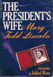 The President&#39;s Wife: Mary Todd Lincoln (Ishbel Ross)