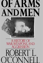 Of Arms and Men:  a History of War, Weapons, and Aggression (Robert O&#39;Connell)