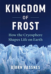 Kingdom of Frost: How the Cryosphere Shapes Life on Earth (Bjørn Vassnes)