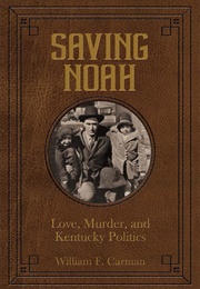 Saving Noah- Love, Murder, and Kentucky Politics (William F. Carman)