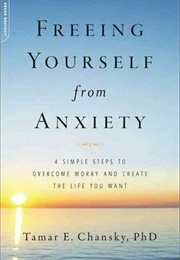 Freeing Yourself From Anxiety (Chansky, Tamar E.)