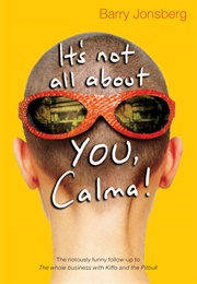 It&#39;s Not All About You, Calma! (Barry Jonsberg)