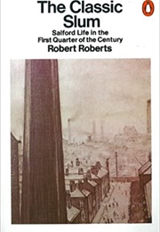 The Classic Slum: Salford Life in the First Quarter of the Century (Robert Roberts)