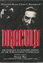 Dracula: The Ultimate, Illustrated Edition of the World-Famous Vampire Play (Hamilton Deane &amp; John L. Balderston)