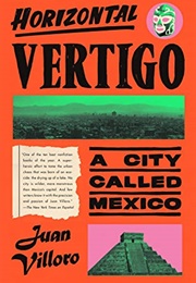 Horizontal Vertigo: A City Called Mexico (Juan Villoro)