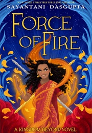 The Force of Fire (Sayantani Dasgupta)