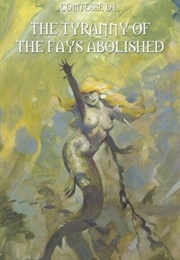 The Tyranny of the Fays Abolished &amp; Other Stories (Comtesse D. L.  ( Madame D&#39;Auneil))