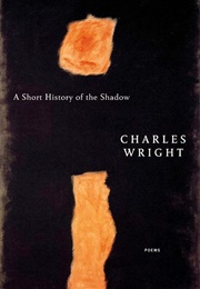 A Short History of the Shadow (Charles Wright)