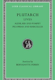 Lives: Agesilaus &amp; Pompey; Pelopidas &amp; Marcellus (Plutarch (Ed and Tr. Perrin, B))