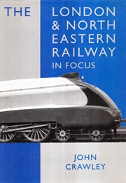 The London &amp; North Eastern Railway in Focus (Crawley, J)