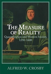 The Measure of Reality: Quantification in Western Europe, 1250-1600 (Alfred W. Crosby)