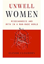 Unwell Women: Misdiagnosis and Myth in a Man-Made World (Elinor Cleghorn)