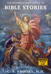 The Nonbeliever&#39;s Guide to Bible Stories (C.B. Brooks)