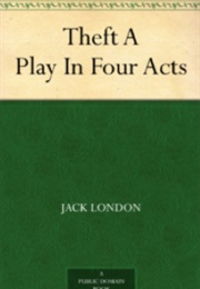 Theft: A Play in Four Acts (Jack London)