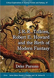 J.R.R. Tolkien, Robert E. Howard and the Birth of Modern Fantasy (Deke Parsons)