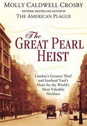 The Great Pearl Heist: London&#39;s Greatest Thief and Scotland Yard&#39;s Hunt for the World&#39;s Most Valuabl (Molly Caldwell Crosby)