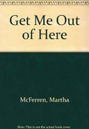 Get Me Out of Here (Martha McFerren)