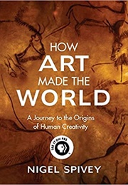 How Art Made the World (Nigel Spivey)