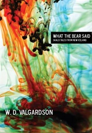 What the Bear Said : Skald Tales From New Iceland (W. D. Valgardson)