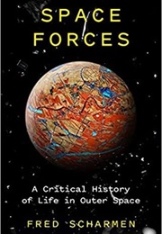 Space Forces: A Critical History of Life in Outer Space (Fred Scharmen)