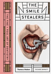 Smile Stealers: The Fine and Foul Art of Dentistry (Richard Barnett)