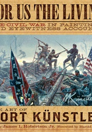 For Us the Living: The Civil War in Paintings and Eyewitness Accounts (Mort Kunstler)