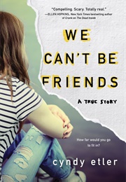 We Can&#39;t Be Friends: A True Story (Cyndy Drew Etler)