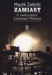 Zamiast. O Twórczości Czesława Miłosza (Marek Zaleski)