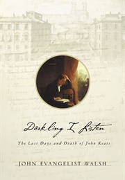 Darkling I Listen: The Last Days and Death of John Keats (John Evangelist Walsh)