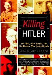 Killing Hitler: The Plots, the Assassins, and the Dictator Who Cheated Death (Roger Moorhouse)