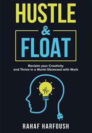 Hustle and Float: Reclaim Your Creativity and Thrive in a World Obsessed With Work (Rahaf Harfoush)