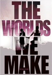 The Worlds We Make (Megan Crewe)