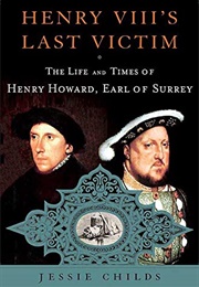 Henry VIII&#39;s Last Victim: The Life and Times of Henry Howard (Jessie Childs)