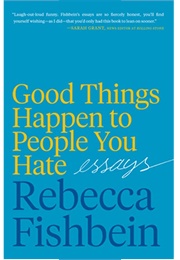 Good Things Happen to People You Hate (Rebecca Fishbein)