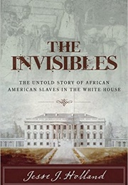 The Invisibles: The Untold Story of African American Slaves in the White House (Jesse Holland)