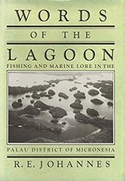 Words of the Lagoon: Fishing and Marine Lore in the Palau District of Micronesia (R.E. Johannes)