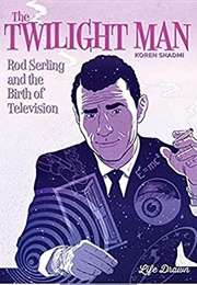 The Twilight Man: Rod Serling and the Birth of Television (Koren Shadmi)