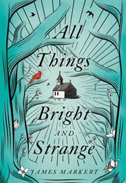 All Things Bright and Strange (James Markert)