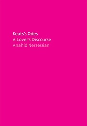 Keats&#39;s Odes: A Lover&#39;s Discourse (Anahid Nersessian)