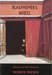 Blasphemer&#39;s Wheel (Patrick Friesen)