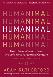 Humanimal: How Homo Sapiens Became Nature&#39;s Most Paradoxical Creature - A New Evolutionary History (Adam Rutherford)