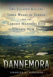 Dannemora: Two Escaped Killers, Three Weeks of Terror, and the Largest Manhunt Ever in New York Stat (Charles A. Gardner)