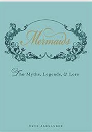 Mermaids; the Myths, Legends &amp; Lore (Skye Alexander)