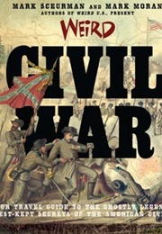 Weird Civil War: Your Travel Guide to the Ghostly Legends and Best-Kept Secrets of the American Civi (Mark Sceurman)